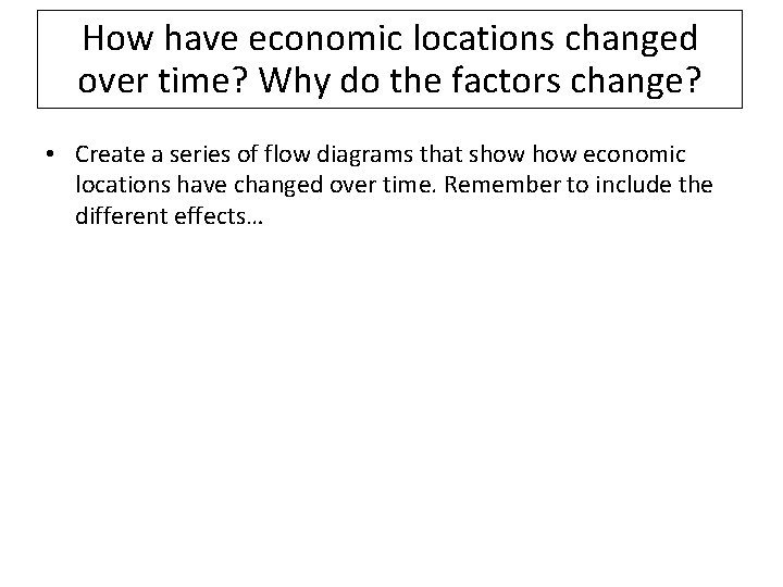 How have economic locations changed over time? Why do the factors change? • Create