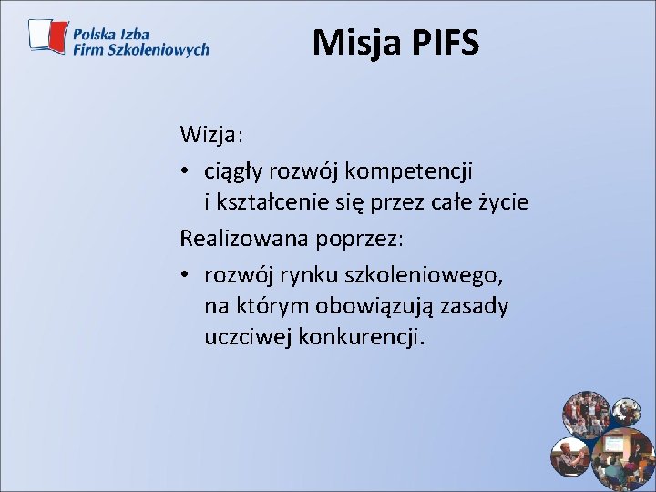 Misja PIFS Wizja: • ciągły rozwój kompetencji i kształcenie się przez całe życie Realizowana