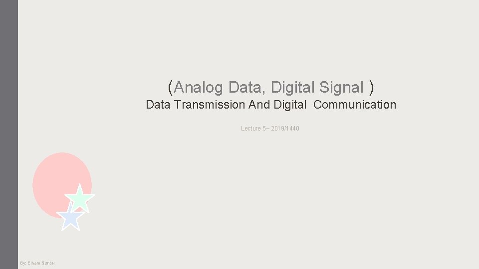 (Analog Data, Digital Signal ) Data Transmission And Digital Communication Lecture 5– 2019/1440 By: