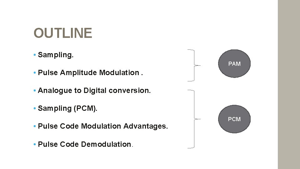 OUTLINE • Sampling. PAM • Pulse Amplitude Modulation. • Analogue to Digital conversion. •