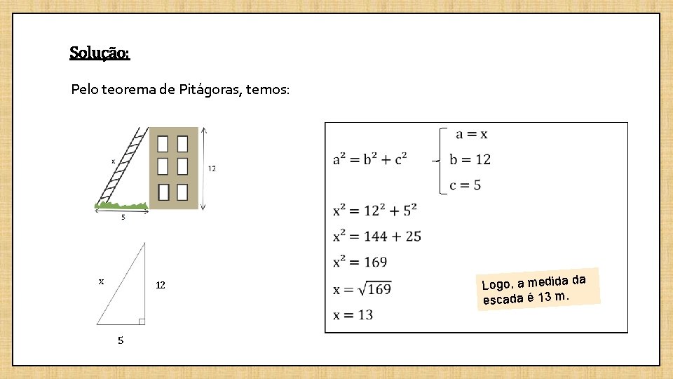 Solução: Pelo teorema de Pitágoras, temos: x 12 5 Logo, a medida da escada