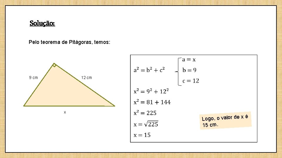 Solução: Pelo teorema de Pitágoras, temos: 9 cm 12 cm x Logo, o valor