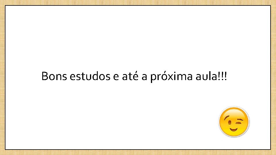 Bons estudos e até a próxima aula!!! 