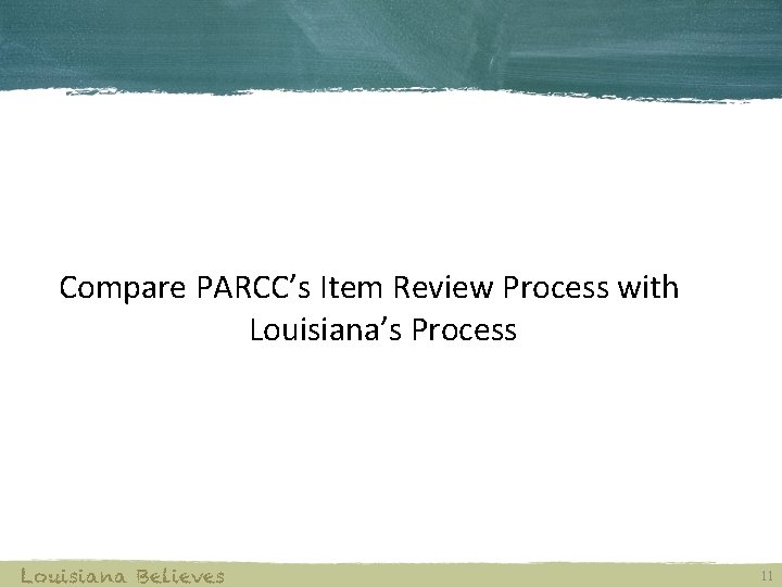 Compare PARCC’s Item Review Process with Louisiana’s Process Louisiana Believes 11 