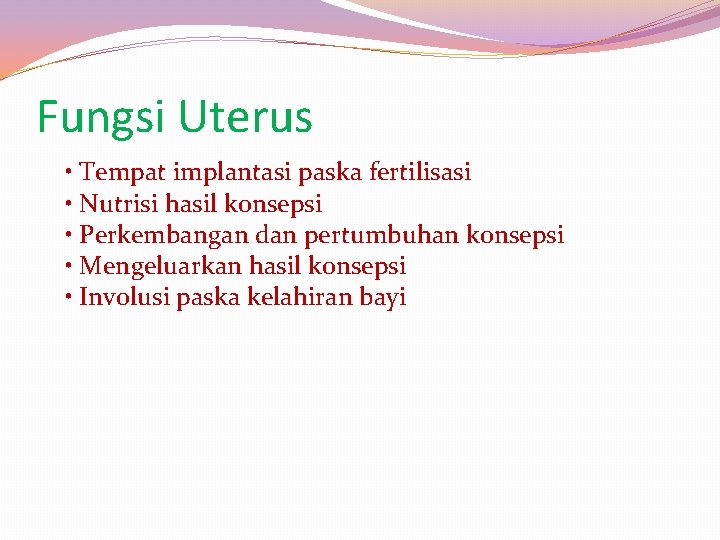 Fungsi Uterus • Tempat implantasi paska fertilisasi • Nutrisi hasil konsepsi • Perkembangan dan
