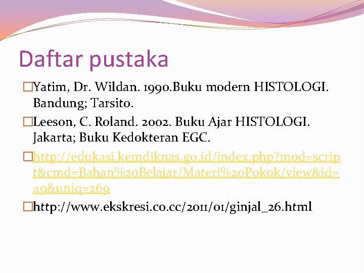 Daftar pustaka �Yatim, Dr. Wildan. 1990. Buku modern HISTOLOGI. Bandung; Tarsito. �Leeson, C. Roland.