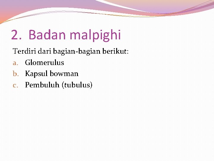 2. Badan malpighi Terdiri dari bagian-bagian berikut: a. Glomerulus b. Kapsul bowman c. Pembuluh