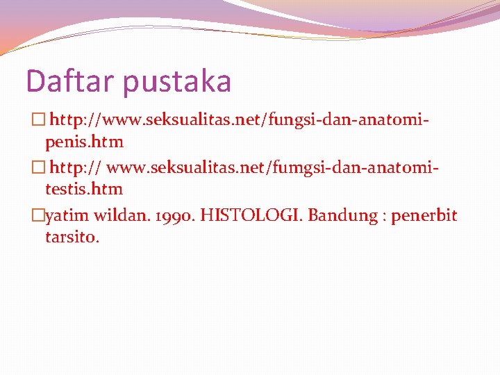 Daftar pustaka � http: //www. seksualitas. net/fungsi-dan-anatomipenis. htm � http: // www. seksualitas. net/fumgsi-dan-anatomitestis.