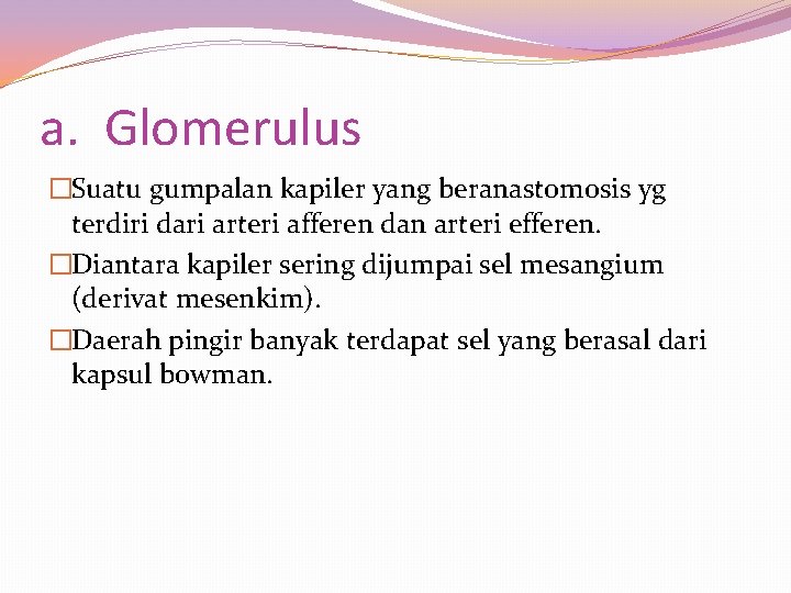 a. Glomerulus �Suatu gumpalan kapiler yang beranastomosis yg terdiri dari arteri afferen dan arteri