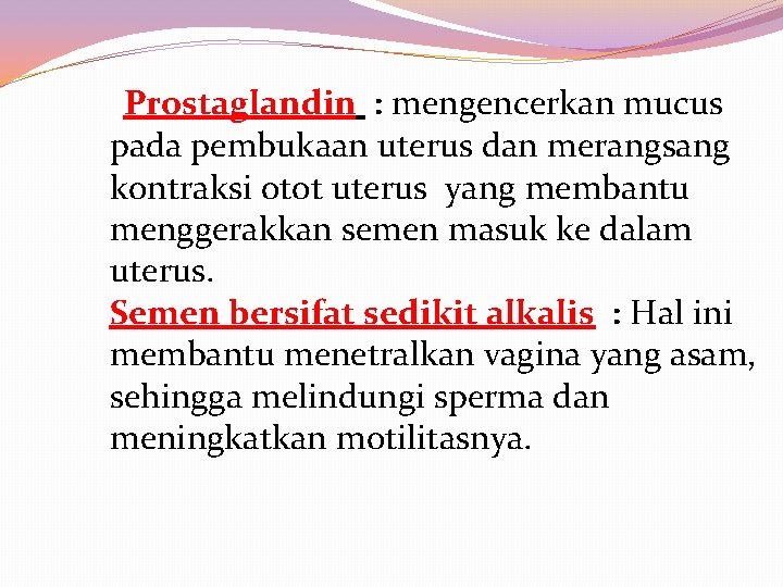 Prostaglandin : mengencerkan mucus pada pembukaan uterus dan merangsang kontraksi otot uterus yang membantu