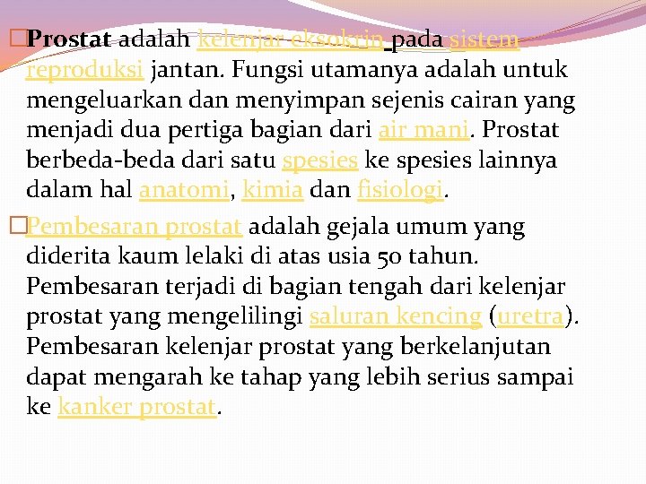 �Prostat adalah kelenjar eksokrin pada sistem reproduksi jantan. Fungsi utamanya adalah untuk mengeluarkan dan