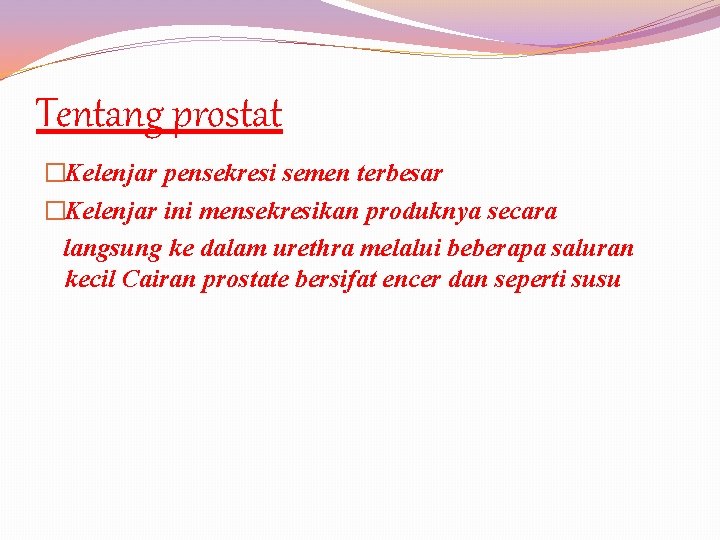 Tentang prostat �Kelenjar pensekresi semen terbesar �Kelenjar ini mensekresikan produknya secara langsung ke dalam