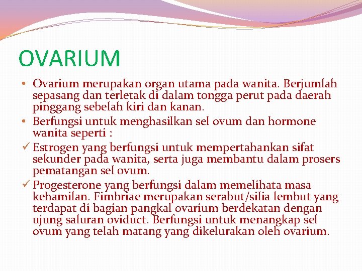 OVARIUM • Ovarium merupakan organ utama pada wanita. Berjumlah sepasang dan terletak di dalam