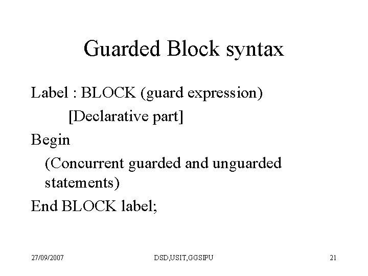 Guarded Block syntax Label : BLOCK (guard expression) [Declarative part] Begin (Concurrent guarded and