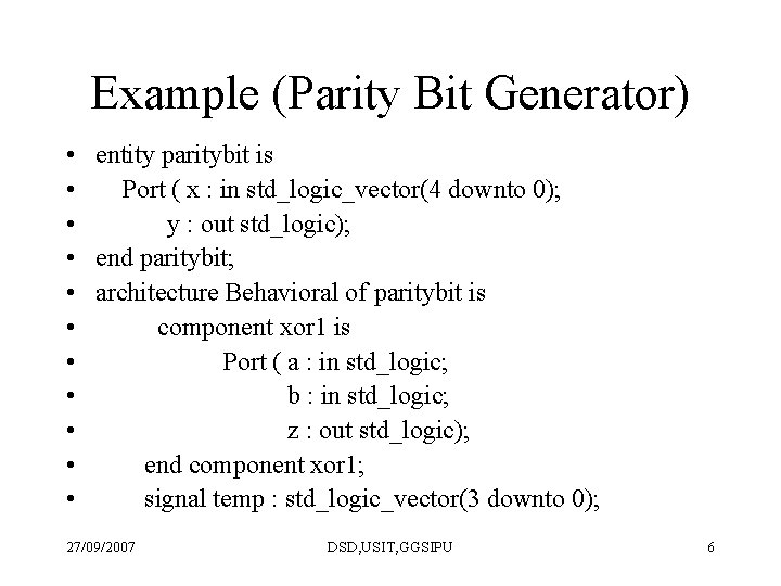 Example (Parity Bit Generator) • entity paritybit is • Port ( x : in