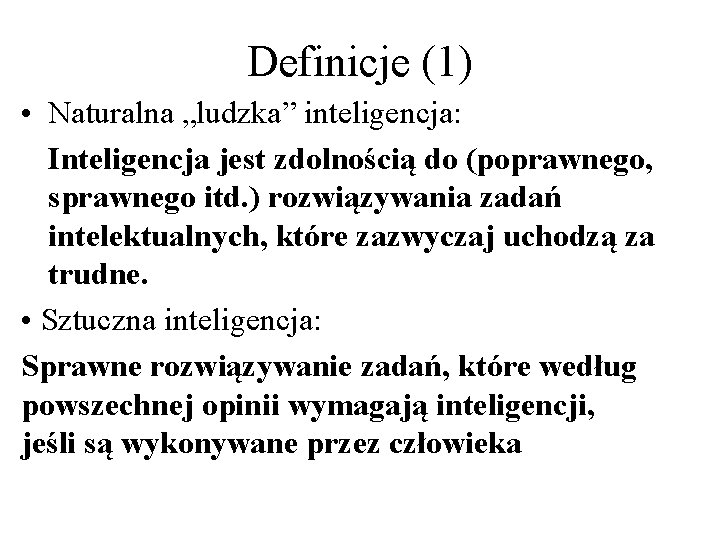 Definicje (1) • Naturalna „ludzka” inteligencja: Inteligencja jest zdolnością do (poprawnego, sprawnego itd. )