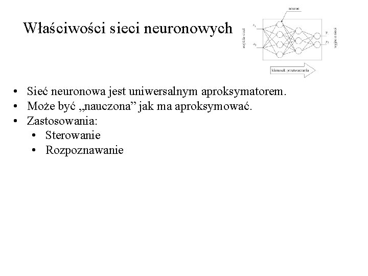 Właściwości sieci neuronowych • Sieć neuronowa jest uniwersalnym aproksymatorem. • Może być „nauczona” jak