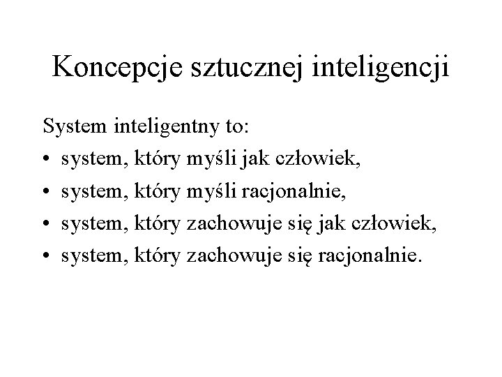 Koncepcje sztucznej inteligencji System inteligentny to: • system, który myśli jak człowiek, • system,
