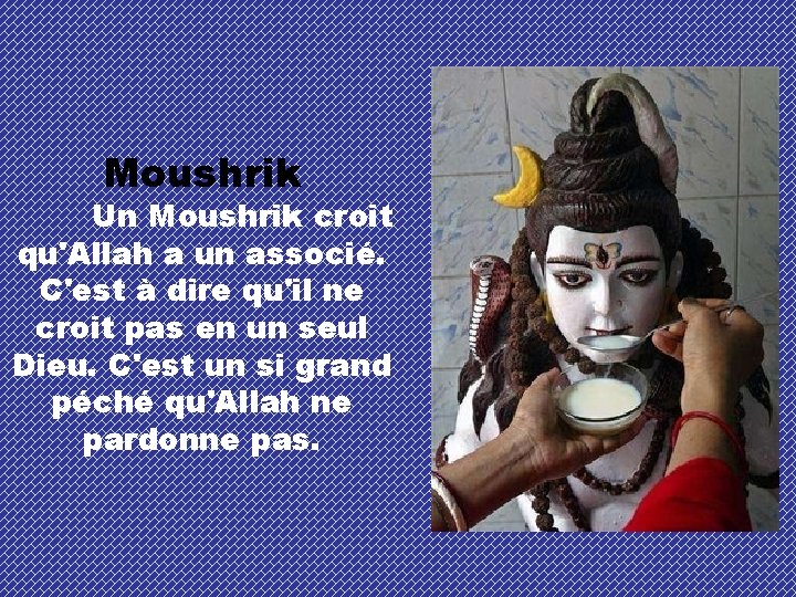 Moushrik Un Moushrik croit qu'Allah a un associé. C'est à dire qu'il ne croit