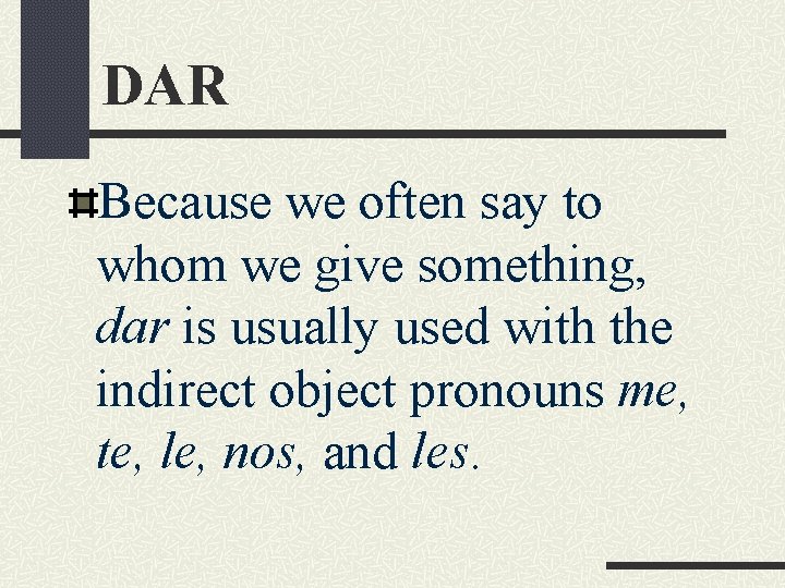 DAR Because we often say to whom we give something, dar is usually used