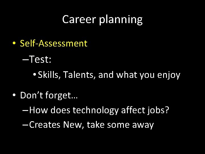 Career planning • Self-Assessment –Test: • Skills, Talents, and what you enjoy • Don’t
