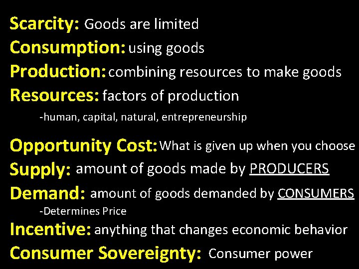 Scarcity: Goods are limited Consumption: using goods Production: combining resources to make goods Resources: