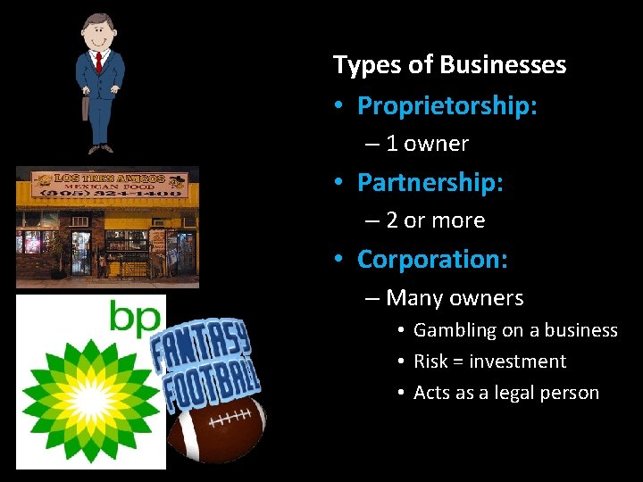 Types of Businesses • Proprietorship: – 1 owner • Partnership: – 2 or more