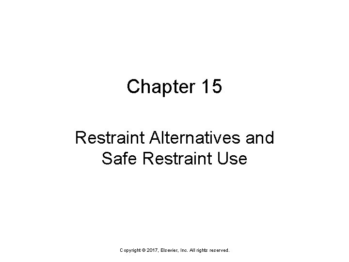 Chapter 15 Restraint Alternatives and Safe Restraint Use Copyright © 2017, Elsevier, Inc. All