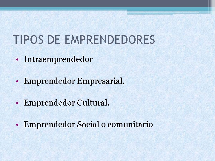 TIPOS DE EMPRENDEDORES • Intraemprendedor • Emprendedor Empresarial. • Emprendedor Cultural. • Emprendedor Social