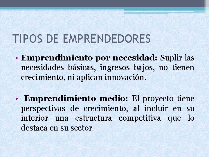 TIPOS DE EMPRENDEDORES • Emprendimiento por necesidad: Suplir las necesidades básicas, ingresos bajos, no