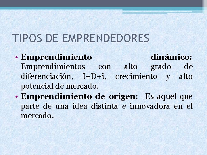 TIPOS DE EMPRENDEDORES • Emprendimiento dinámico: Emprendimientos con alto grado de diferenciación, I+D+i, crecimiento