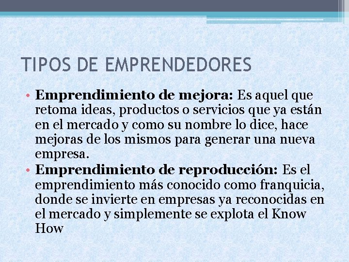 TIPOS DE EMPRENDEDORES • Emprendimiento de mejora: Es aquel que retoma ideas, productos o