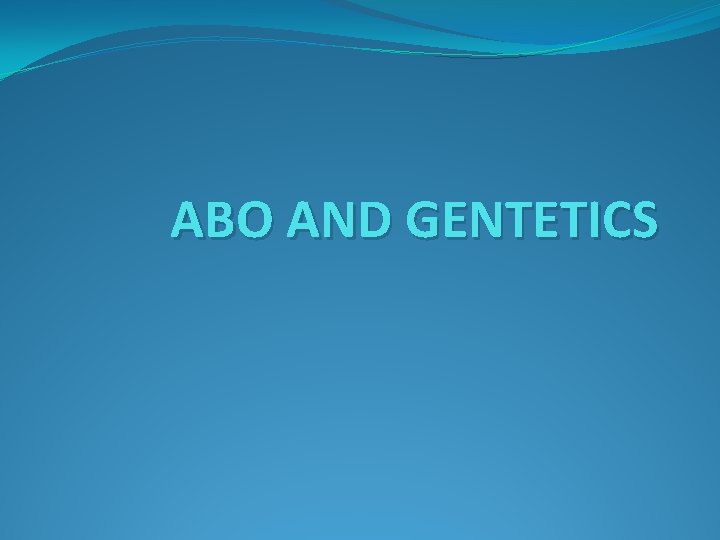 ABO AND GENTETICS 