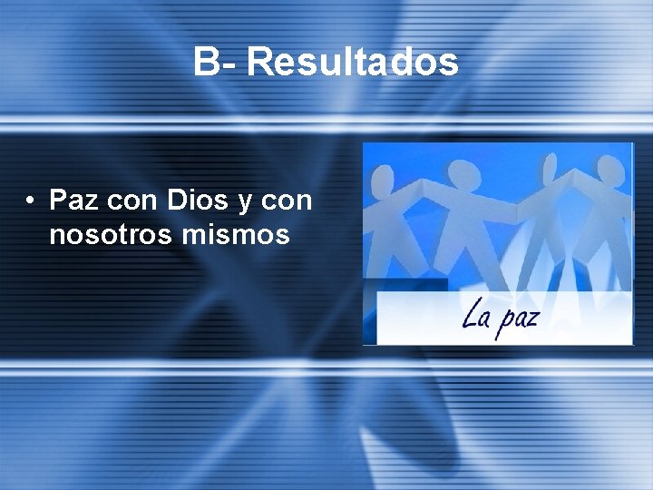 B- Resultados • Paz con Dios y con nosotros mismos 