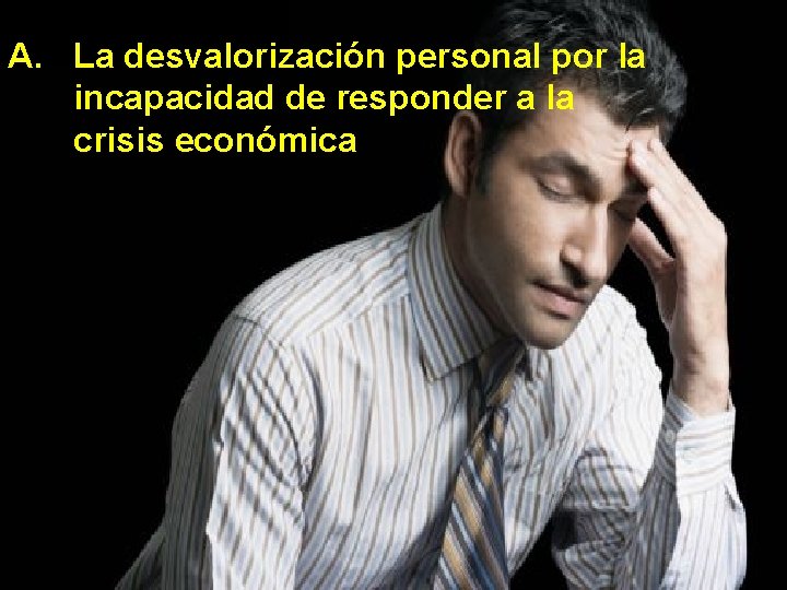 A. La desvalorización personal por la incapacidad de responder a la crisis económica 