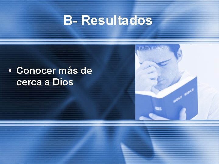 B- Resultados • Conocer más de cerca a Dios 