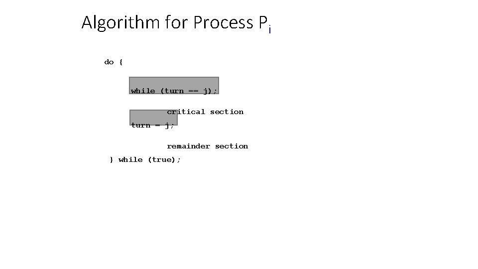 Algorithm for Process Pi do { while (turn == j); critical section turn =