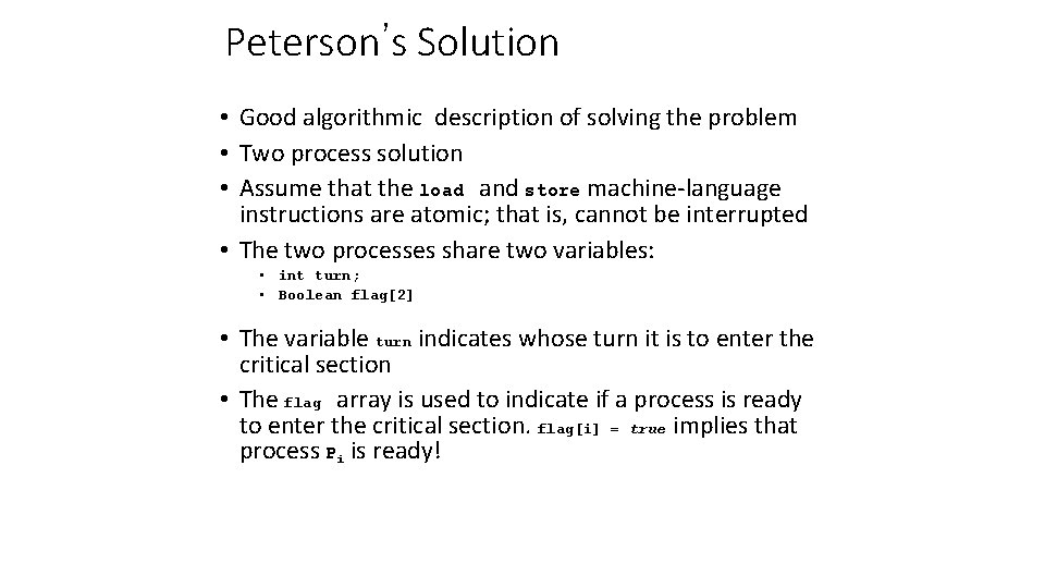 Peterson’s Solution • Good algorithmic description of solving the problem • Two process solution