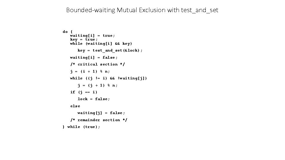 Bounded-waiting Mutual Exclusion with test_and_set do { waiting[i] = true; key = true; while