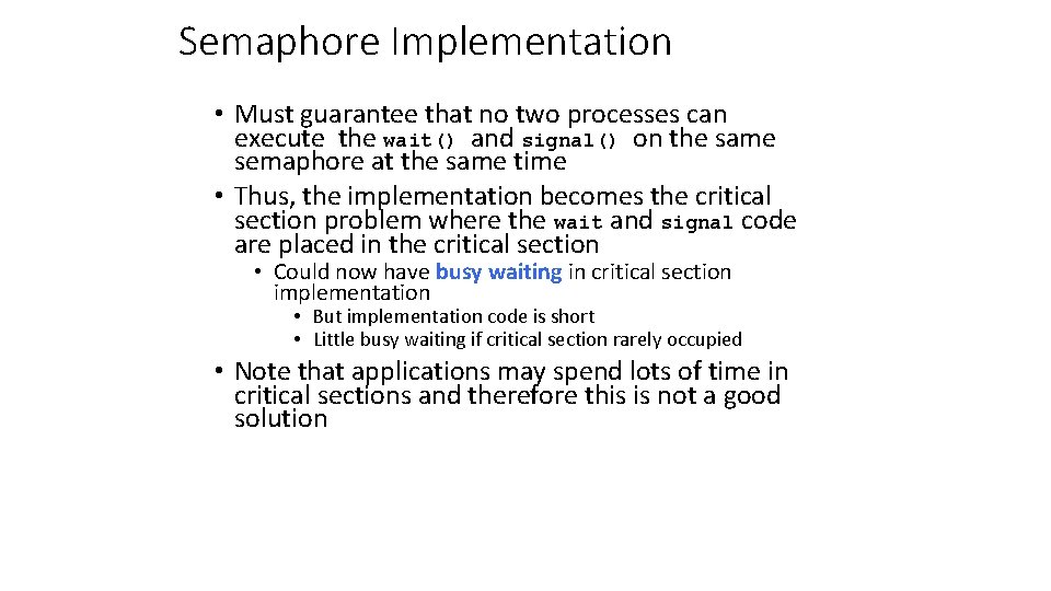 Semaphore Implementation • Must guarantee that no two processes can execute the wait() and