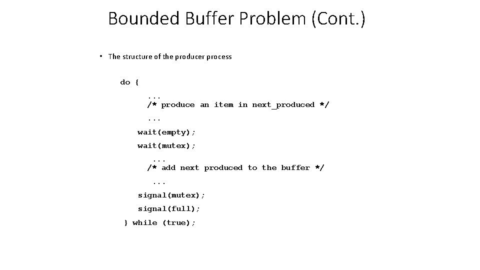 Bounded Buffer Problem (Cont. ) • The structure of the producer process do {.