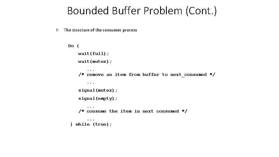 Bounded Buffer Problem (Cont. ) n The structure of the consumer process Do {