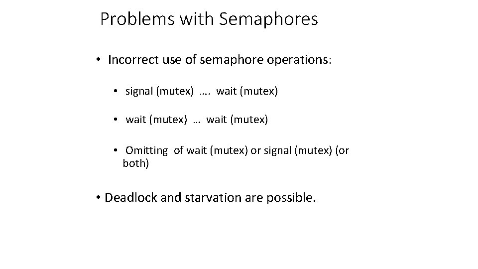 Problems with Semaphores • Incorrect use of semaphore operations: • signal (mutex) …. wait