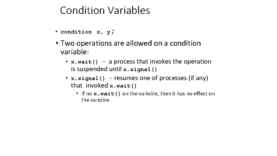 Condition Variables • condition x, y; • Two operations are allowed on a condition