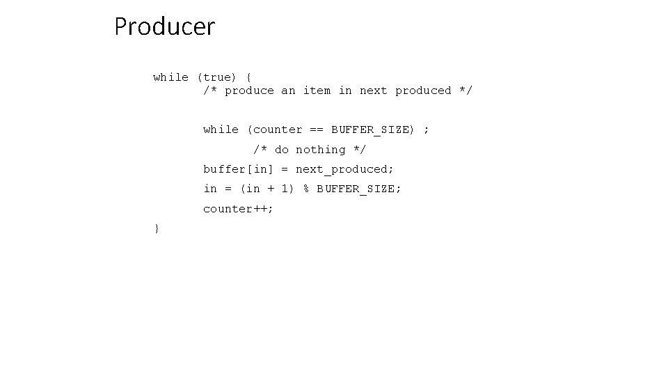 Producer while (true) { /* produce an item in next produced */ while (counter