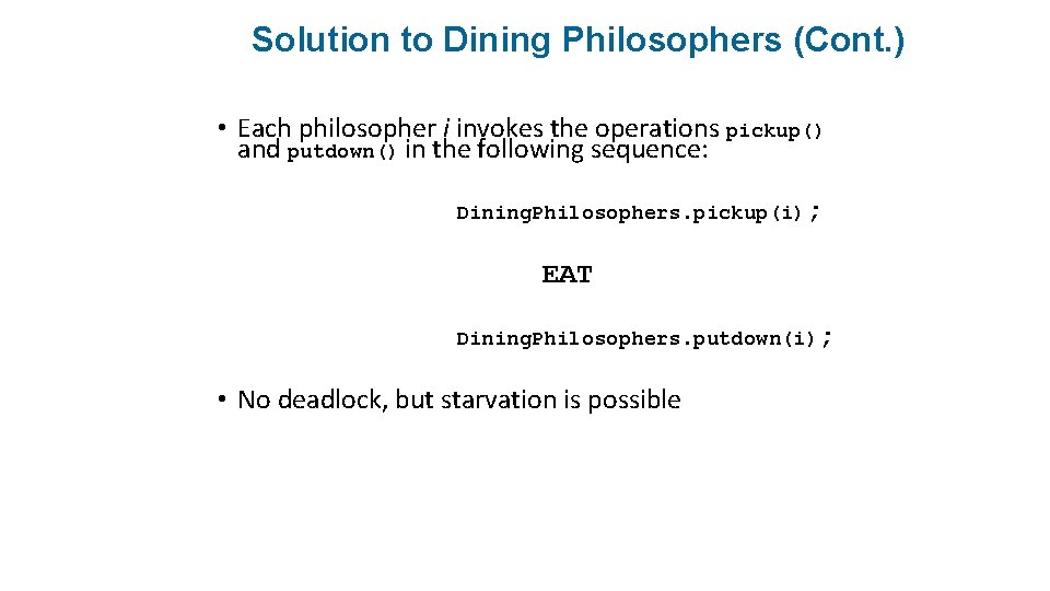 Solution to Dining Philosophers (Cont. ) • Each philosopher i invokes the operations pickup()