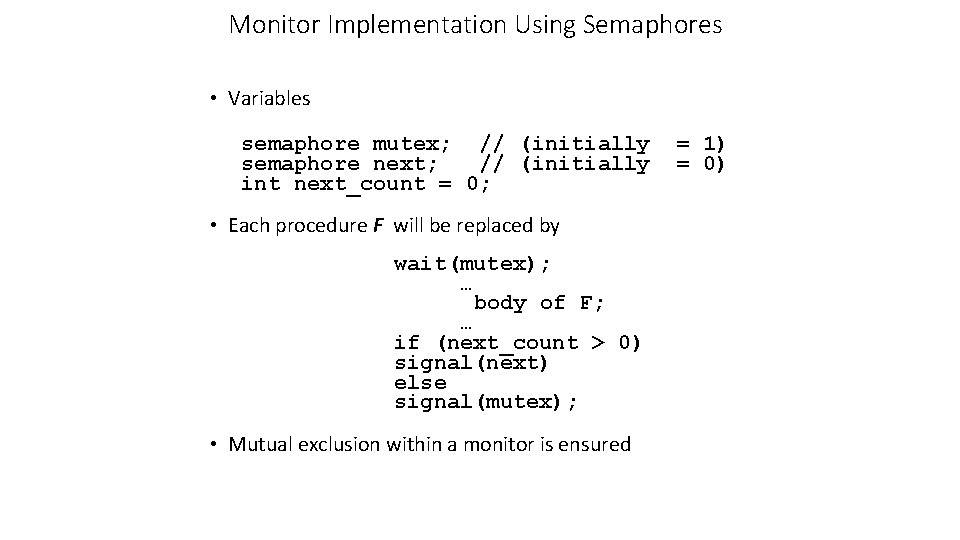 Monitor Implementation Using Semaphores • Variables semaphore mutex; // (initially semaphore next; // (initially