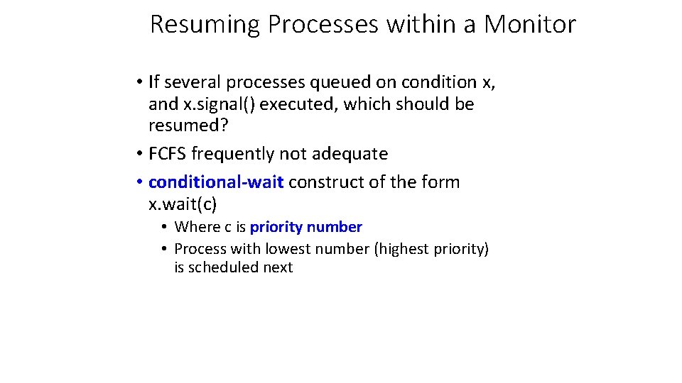 Resuming Processes within a Monitor • If several processes queued on condition x, and