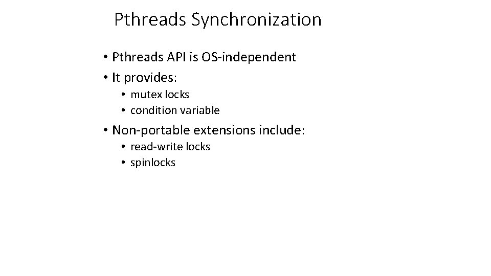Pthreads Synchronization • Pthreads API is OS-independent • It provides: • mutex locks •