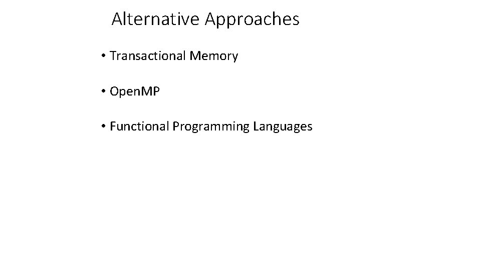 Alternative Approaches • Transactional Memory • Open. MP • Functional Programming Languages 